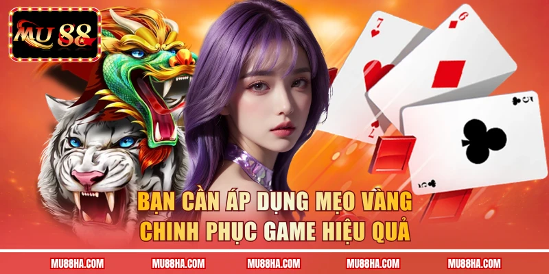 Bạn cần áp dụng mẹo vàng chinh phục game hiệu quả