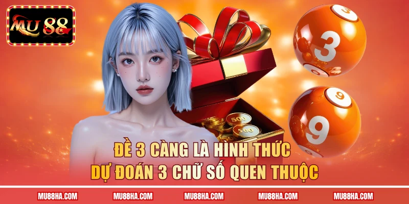 Đề 3 càng là hình thức dự đoán 3 chữ số quen thuộc