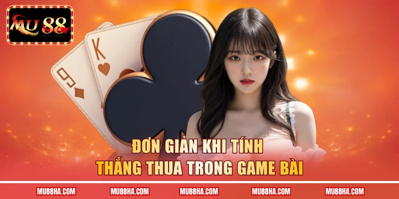 Đơn giản khi tính thắng thua trong game bài