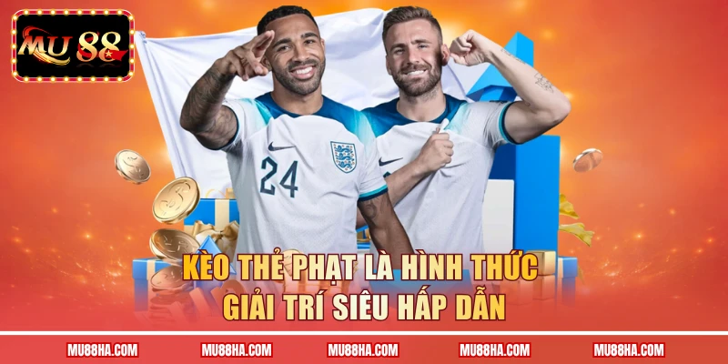 Kèo thẻ phạt MU88 là hình thức giải trí siêu hấp dẫn