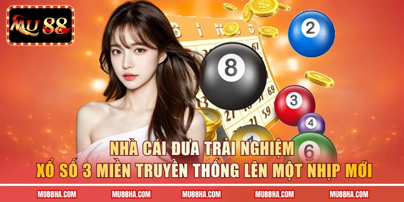 Nhà cái đưa trải nghiệm xổ số 3 miền truyền thống lên một nhịp mới