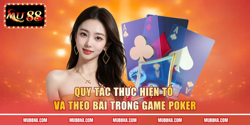 Quy tắc thực hiện tố và theo bài trong game Poker