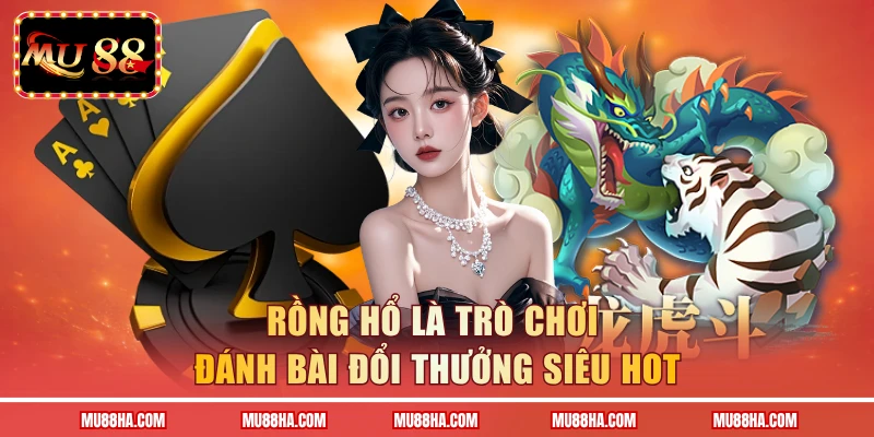 Rồng Hổ Online là trò chơi đánh bài đổi thưởng siêu hot