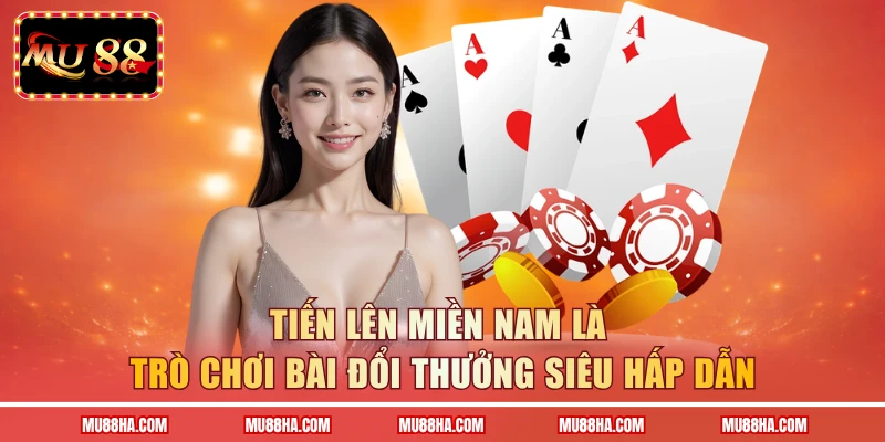 Tiến Lên Miền Nam MU88 là trò chơi bài đổi thưởng siêu hấp dẫn