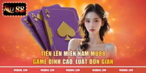Tiến Lên Miền Nam MU88 - Game Đỉnh Cao, Luật Đơn Giản