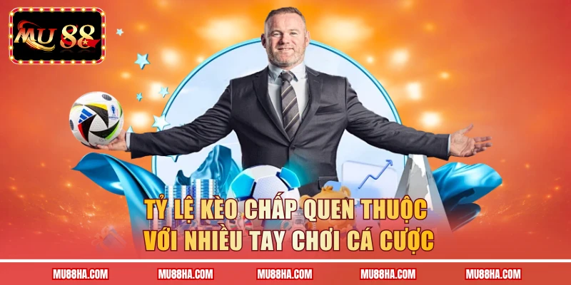 Tỷ lệ kèo chấp quen thuộc với nhiều tay chơi cá cược